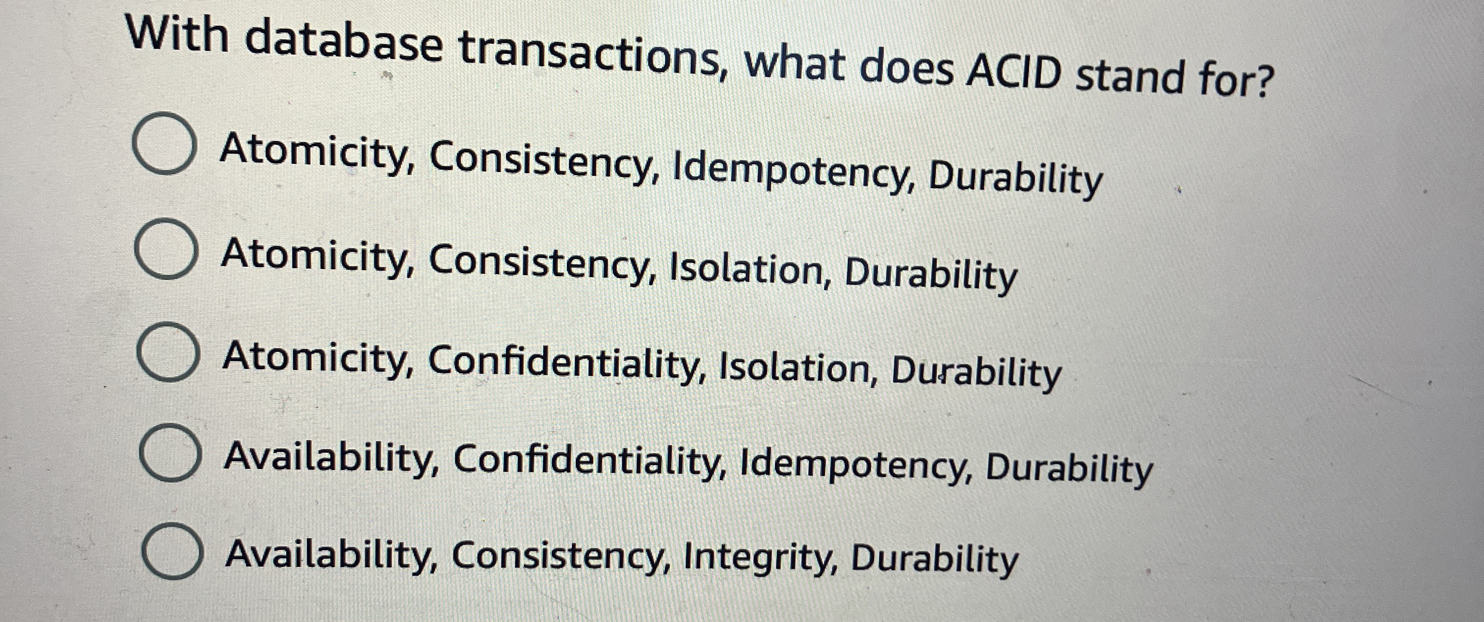  With database transactions, what does ACID stand for? Atomicity, Consistency, Idempotency,