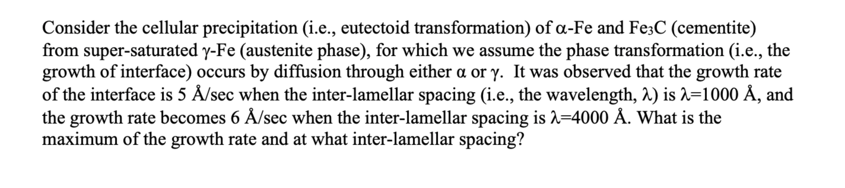  Consider the cellular precipitation (i.e., eutectoid transformation) of -Fe and Fe3C(cementite)