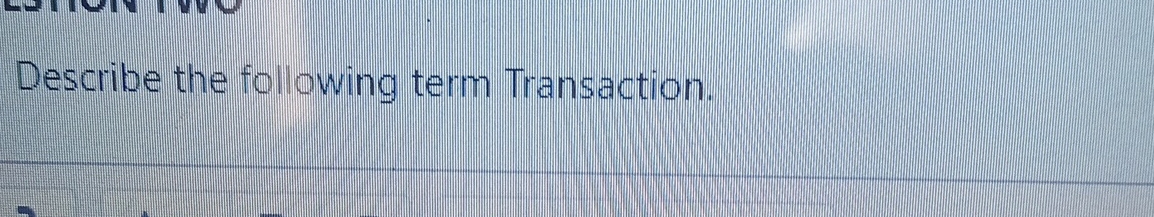  Describe the following term Transaction. 