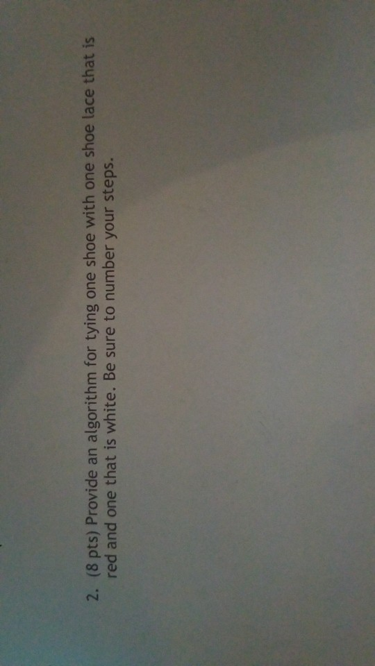  2. (8 pts) Provide an algorithm for tying one shoe with