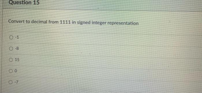  Question 15 Convert to decimal from 1111 in signed integer representation
