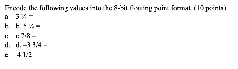  Encode the following values into the 8-bit floating point format. (10