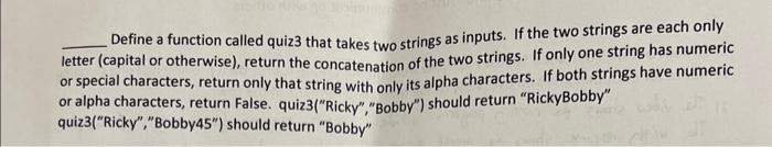 use python3 Define a function called quiz3 that takes two strings as