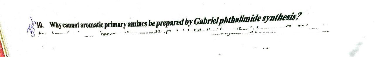 Asap 10. Why cannot aromatic primary amines be prepared by Gabriel phthalimide