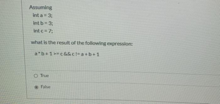  Assuming int a = 3; Intb= 3; int c= 7: what