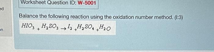  Balance the following reaction using the oxidation number method. (I:3) HIO3+H2SO3I2+H2SO4+H2O
