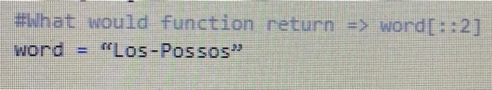  #What would function return => word[::2] "Los-Possos