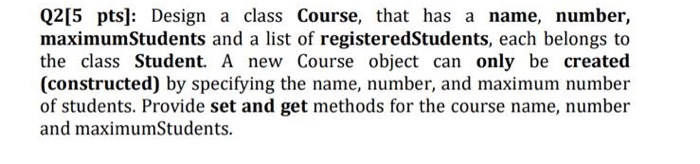 by using java Q2[5 pts]: Design a class Course, that has a