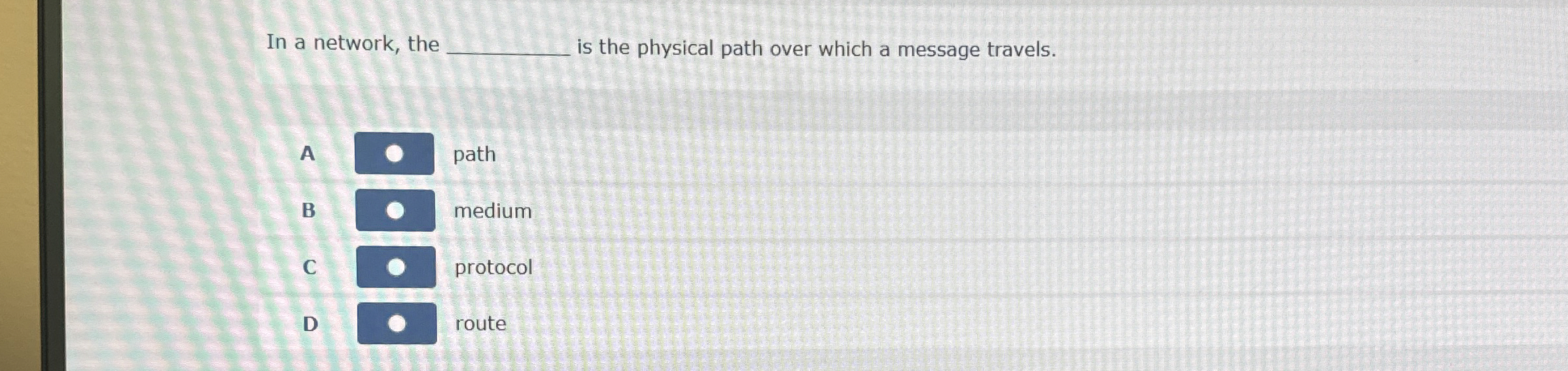  In a network, the is the physical path over which a