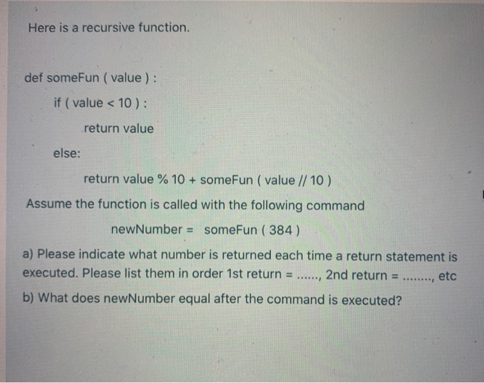in python Here is a recursive function. def someFun ( value): if