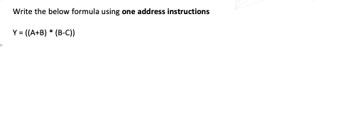 microprocessor subject Write the below formula using one address instructions Y =