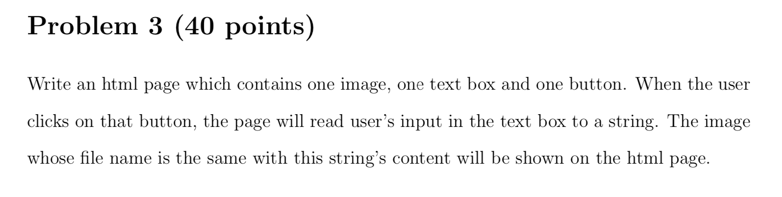  Problem 3 (40 points) Write an html page which contains one