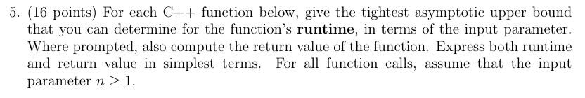  5. (16 points) For each C++ function below, give the tightest