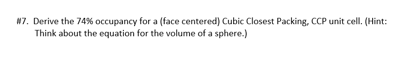  77. Derive the 74% occupancy for a (face centered) Cubic Closest