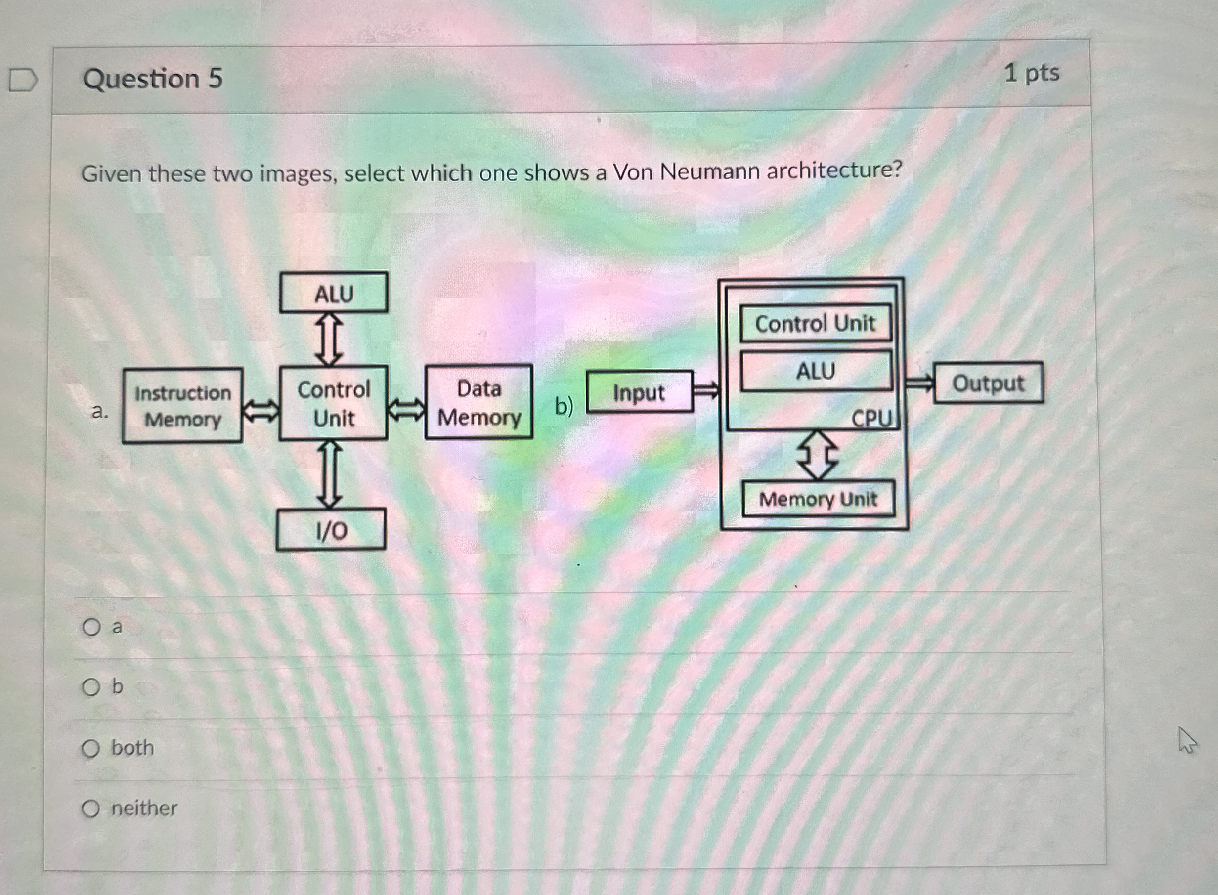  Question 5 1 pts Given these two images, select which one