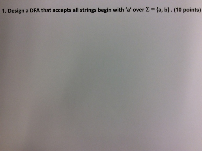  1. Design a DFA that accepts all strings begin with 'a'