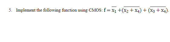  5. Implement the following function using CMOS: f=x1+(x2+x4)+(x3+x4)