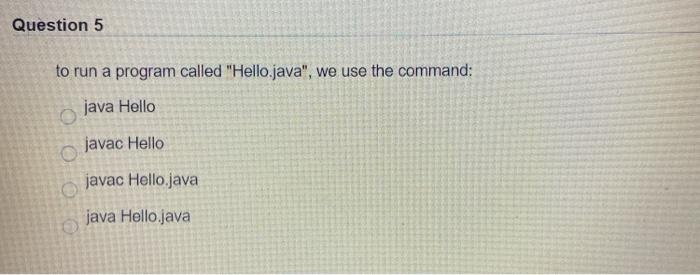  Question 5 to run a program called "Hello.java", we use the