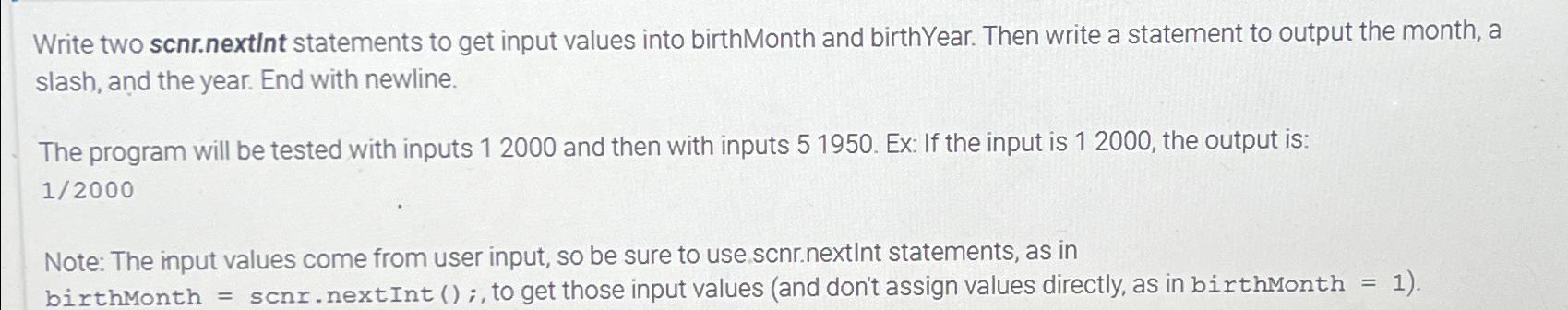  Write two scnr.nextInt statements to get input values into birthMonth and
