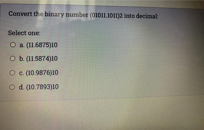  Convert the binary number (01011.1011)2 into decimal: Select one: O a.