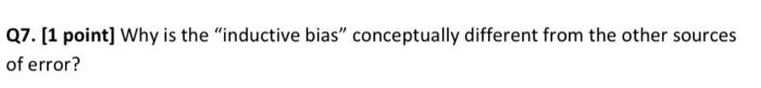  Q7. [1 point] Why is the "inductive bias conceptually different from