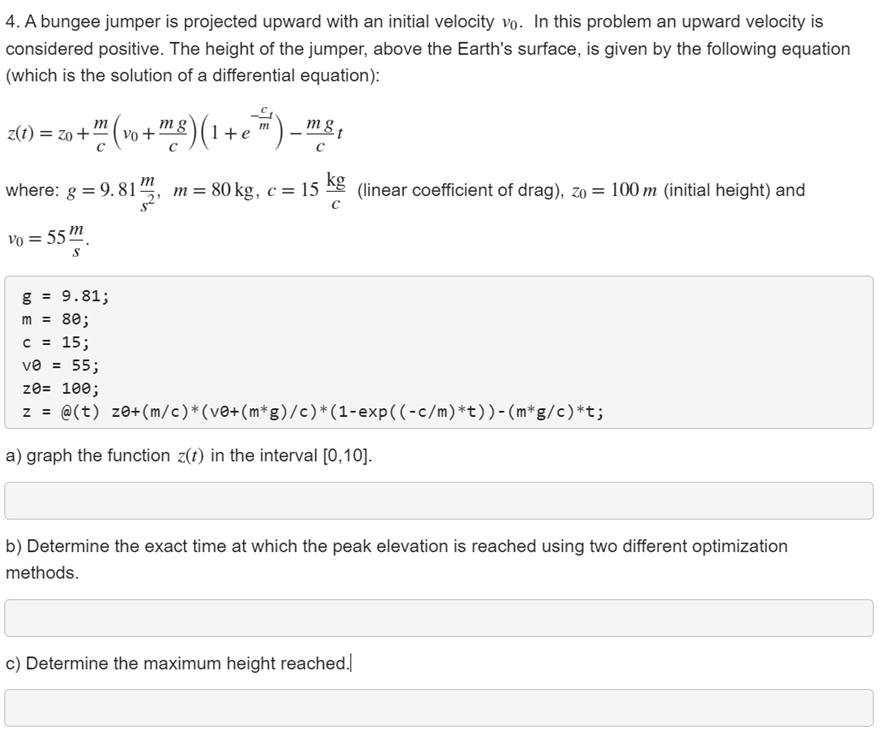 PLEASE CODE IN MATLAB 4. A bungee jumper is projected upward with