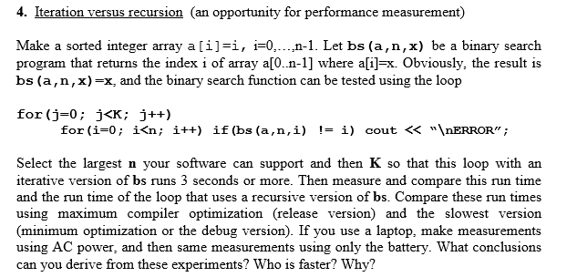 4. Iteration versus recursion (an opportunity for performance measurement) Make a