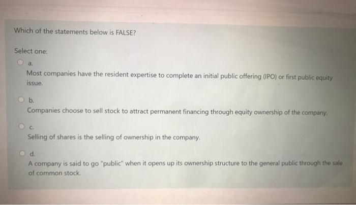  Which of the statements below is FALSE? Select one: Most companies