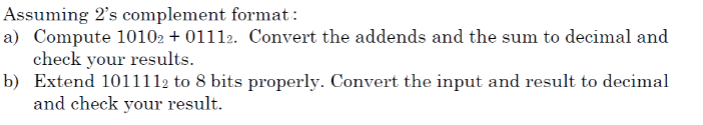  Assuming 2's complement format a) Compute 10102+01112. Convert the addends and