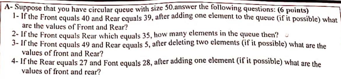  A- Suppose that you have circular queue with size 50 .answer