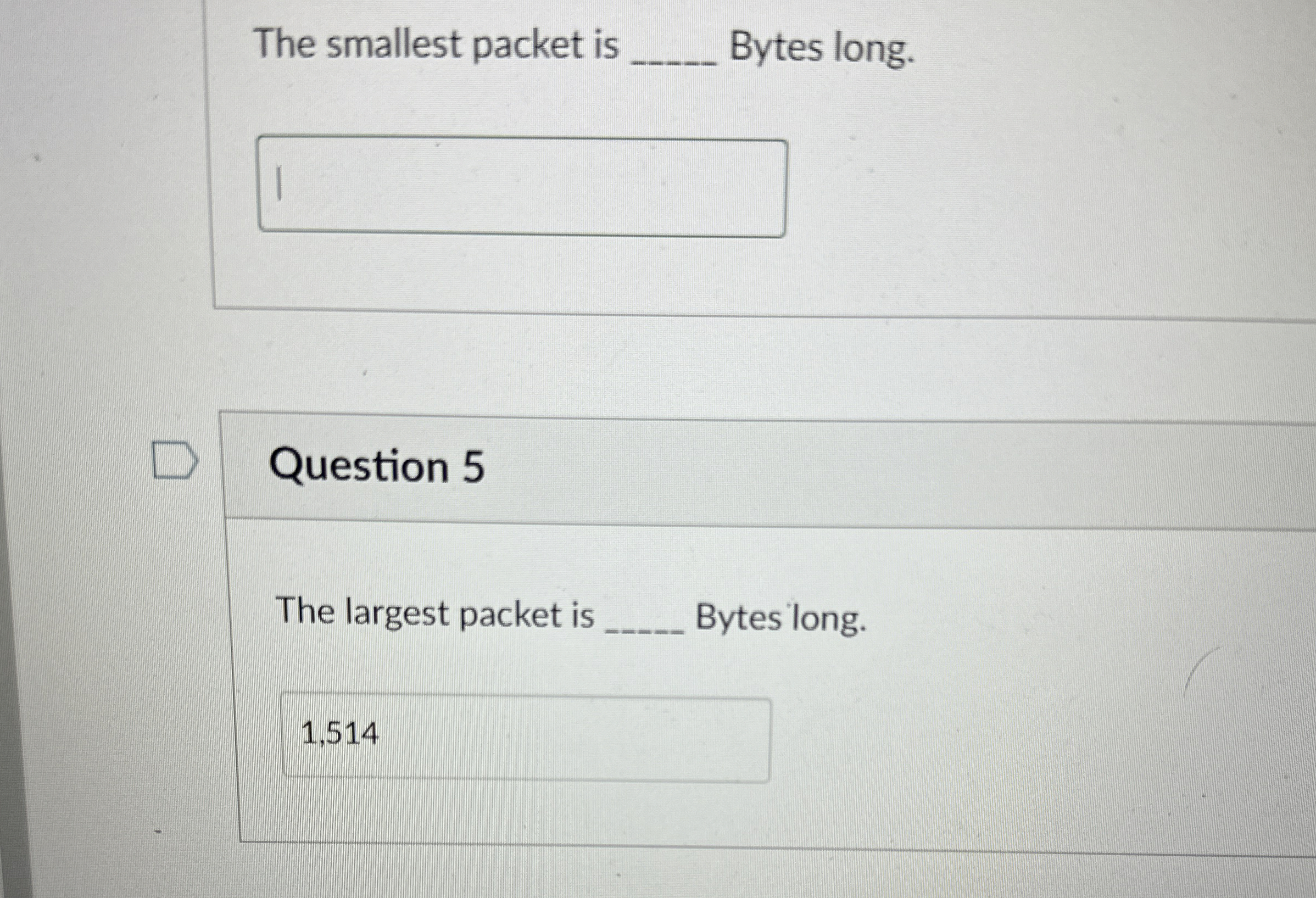  The smallest packet is q, Bytes long. Question 5 The largest