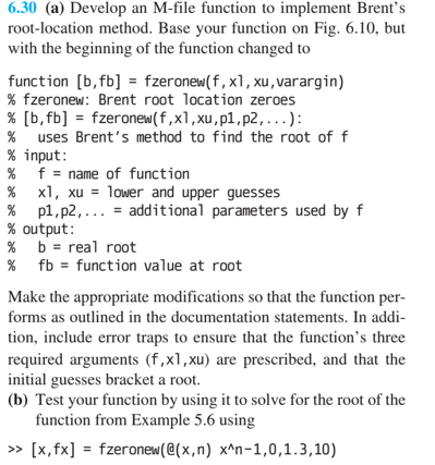 6.30 (a) Develop an M-file function to implement Brent's root-location method.