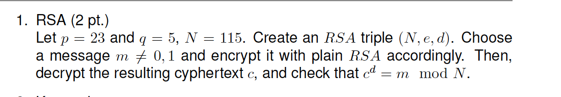  RSA (2 pt.).) Let p=23 and q=5,N=115. Create an RSA triple