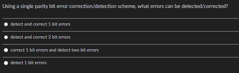  Using a single parity bit error correction/detection scheme, what errors can