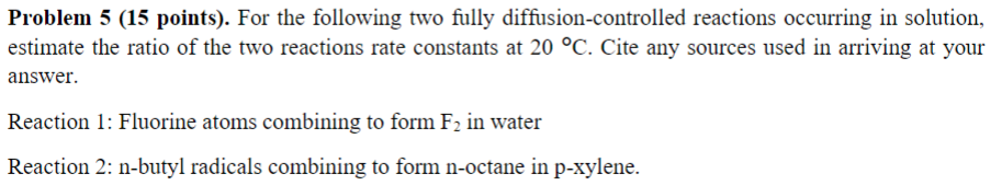  Problem 5 (15 points). For the following two fully diffusion-controlled reactions