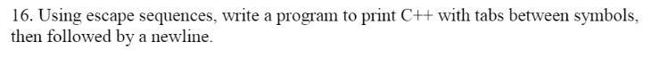  16. Using escape sequences, write a program to print C++ with