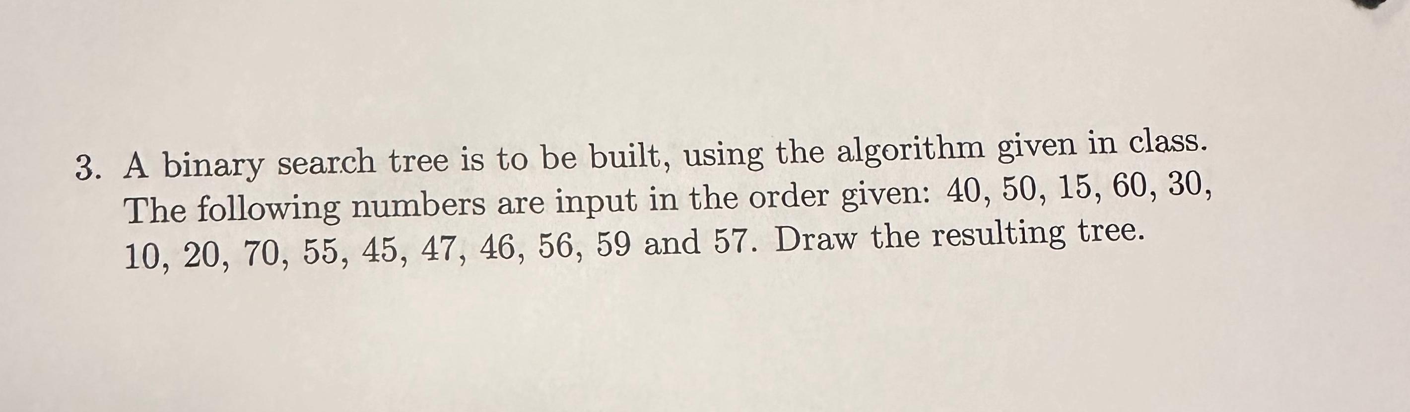  A binary search tree is to be built, using the algorithm