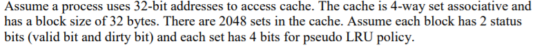 Assume a process uses 32-bit addresses to access cache. The cache