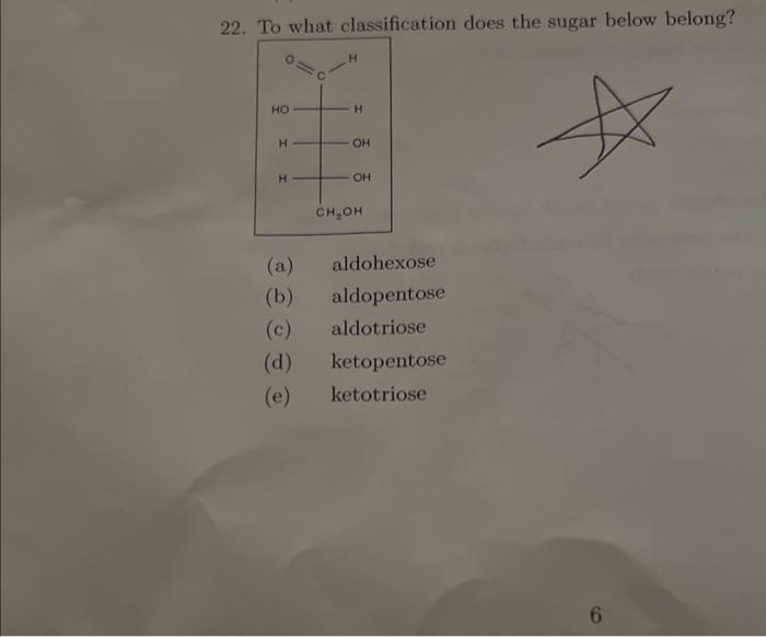  22. To what classification does the sugar below belong? (a) aldohexose