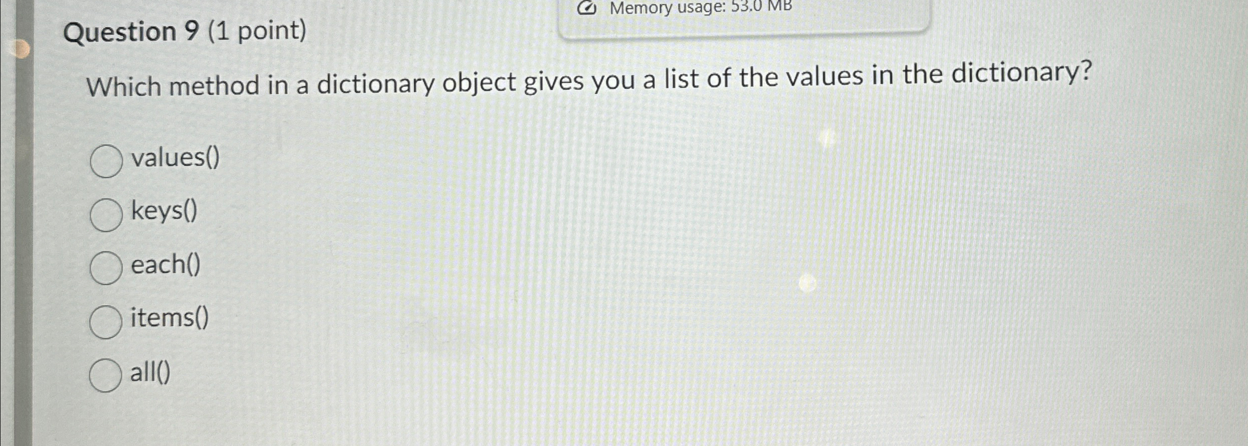  Question 9(1 point) Memory usage: 53.0MB Which method in a dictionary