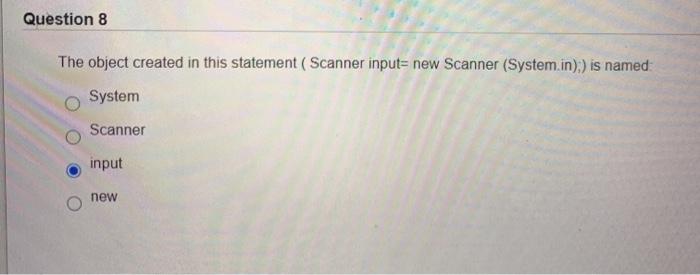  Question 8 The object created in this statement (Scanner input= new
