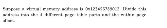 Please help! Suppose a virtual memory address is 0123456789012. Divide this address