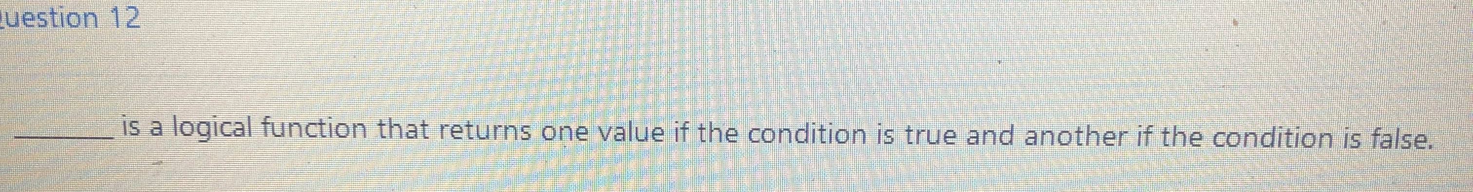  uestion 12 q, is a logical function that returns one value