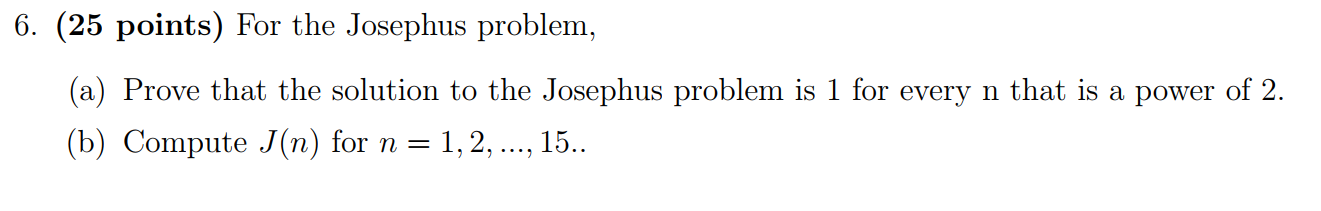  6. (25 points) For the Josephus problem, (a) Prove that the