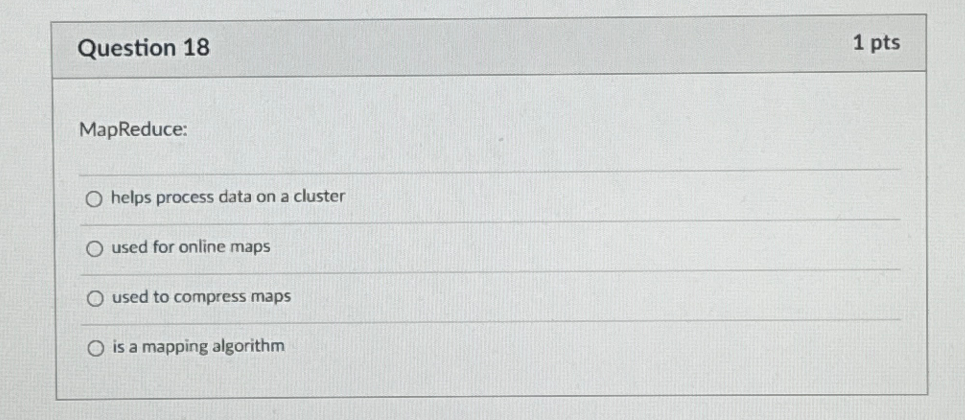  Question 18 1 pts MapReduce: helps process data on a cluster