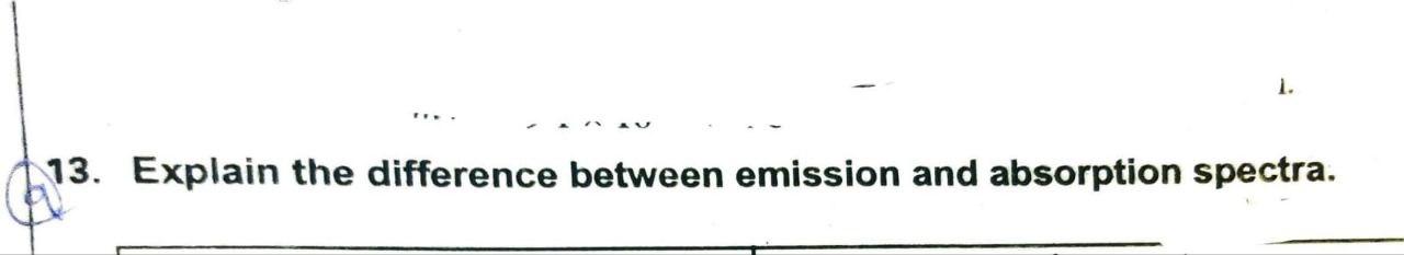 Darling please solve 1. 13. Explain the difference between emission and absorption