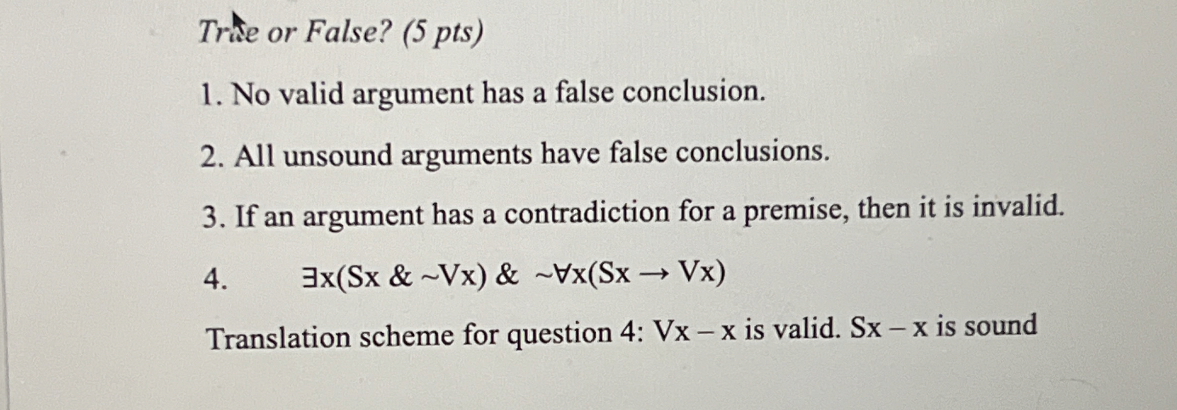  Trae or False? (5 pts) No valid argument has a false