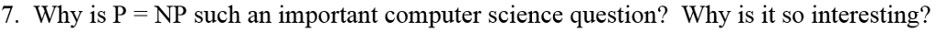 7. Why is P NP such an important computer science question?