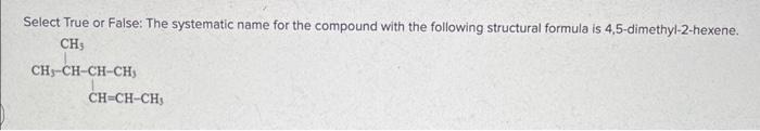  Select True or False: The systematic name for the compound with