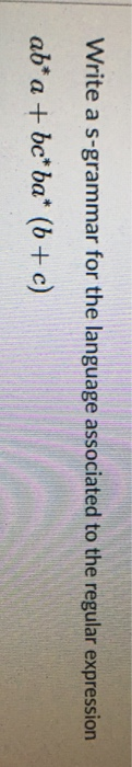  Write a s-grammar for the language associated to the regular expression
